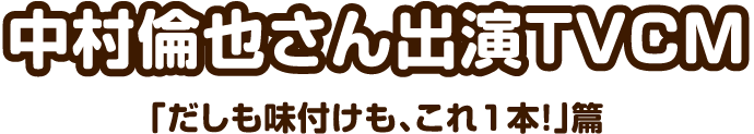 中村倫也さん出演TVCM 「だしも味付けも、これ1本！」篇