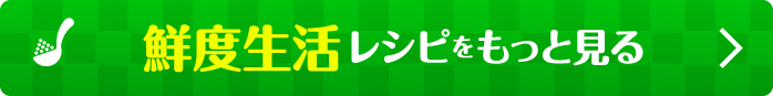 鮮度生活レシピをもっと見る