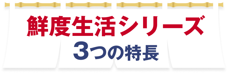 鮮度生活シリーズ 3つの特長