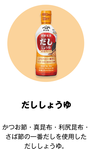 だししょうゆ かつお節・真昆布・利尻昆布・さば節の一番だしを使用しただししょうゆ。