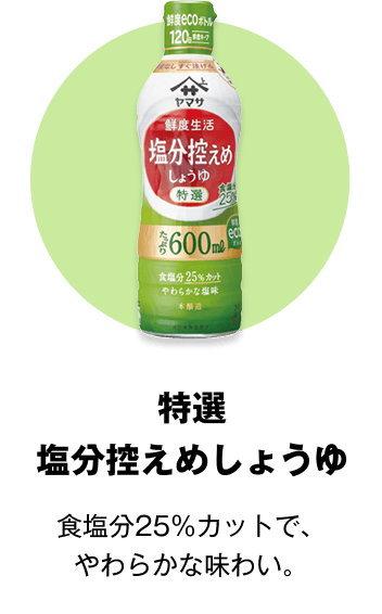 特選 塩分控えめしょうゆ 食塩分25％カットで、やわらかな味わい。