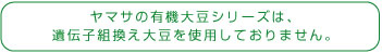 遺伝子組み換え大豆を使用しておりません。